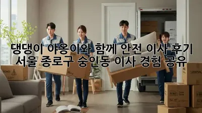 댕댕이, 야옹이와 함께 안전 이사 후기: 서울 종로구 숭인동 이사 경험 공유!